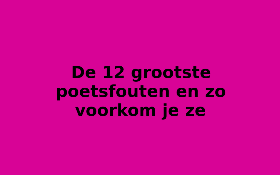 De 12 grootste poetsfouten en zo voorkom je ze