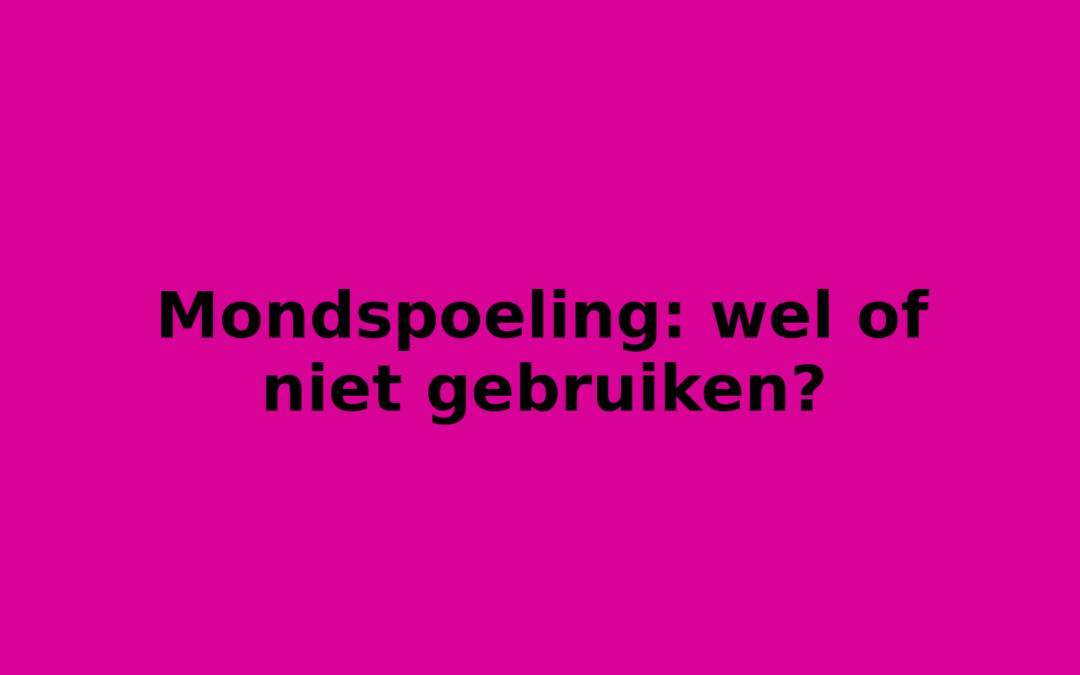 Mondspoeling: wel of niet gebruiken?