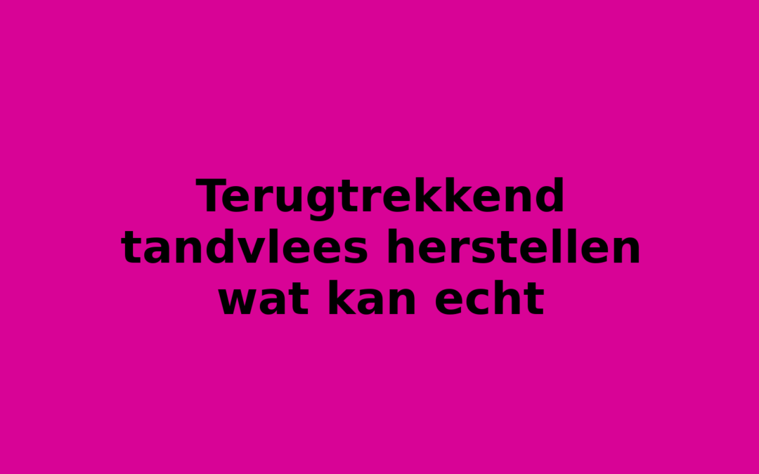 Terugtrekkend tandvlees herstellen wat kan echt