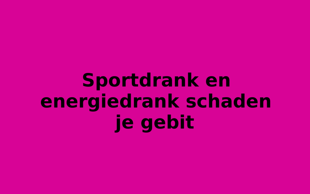 Sportdrank en energiedrank schaden je gebit