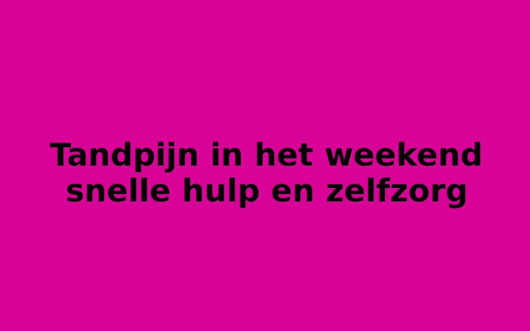 Tandpijn in het weekend snelle hulp en zelfzorg