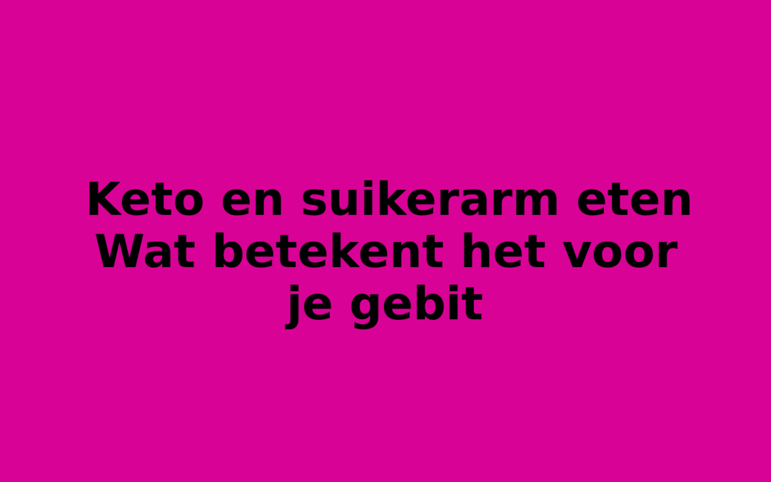 Keto en suikerarm eten Wat betekent het voor je gebit