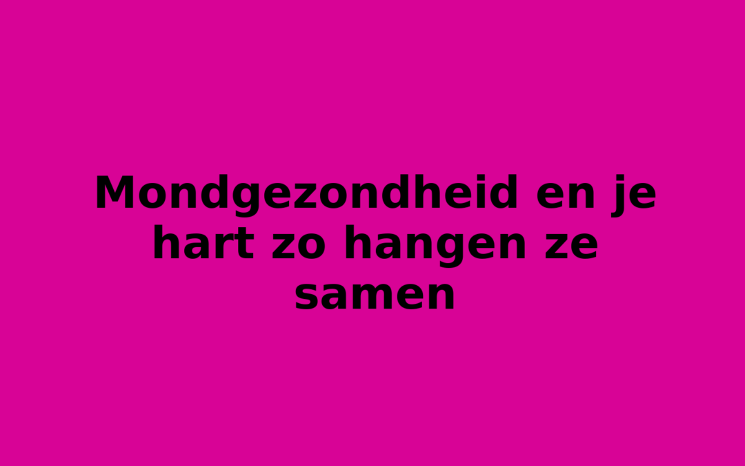 Mondgezondheid en je hart zo hangen ze samen