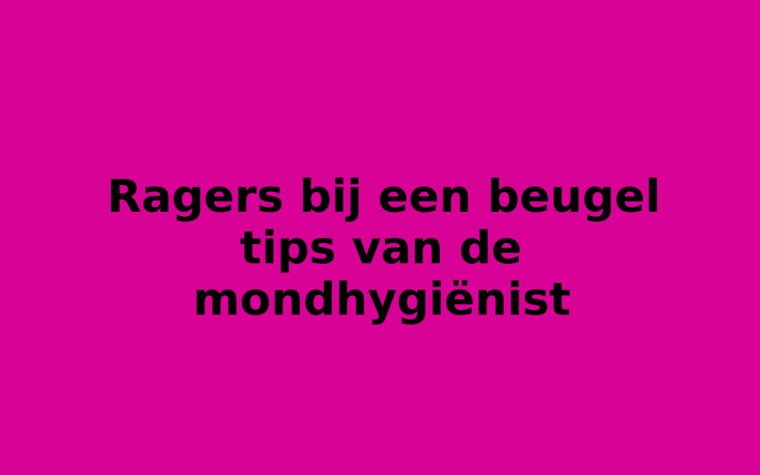 Ragers bij een beugel tips van de mondhygiënist
