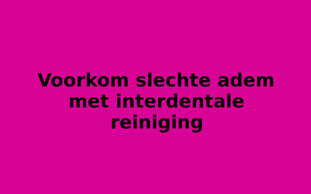 Voorkom slechte adem met interdentale reiniging