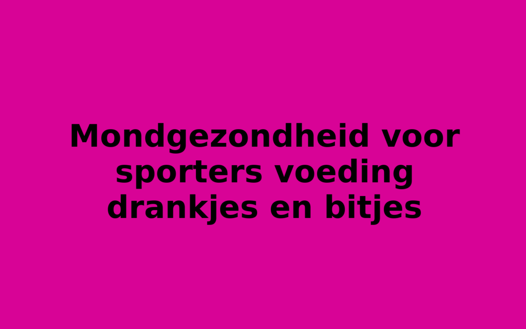 Mondgezondheid voor sporters voeding drankjes en bitjes