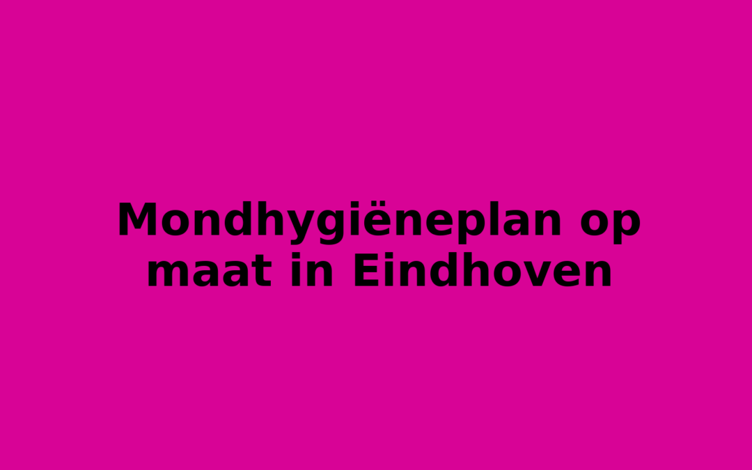 Mondhygiëneplan op maat in Eindhoven