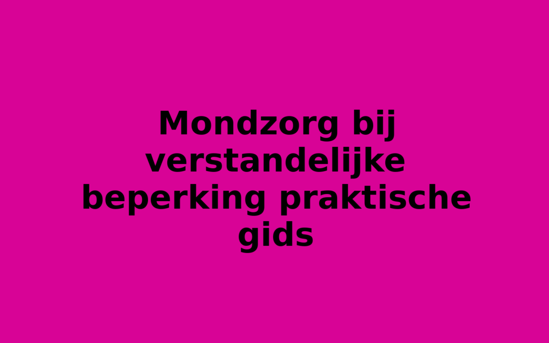 Mondzorg bij verstandelijke beperking praktische gids