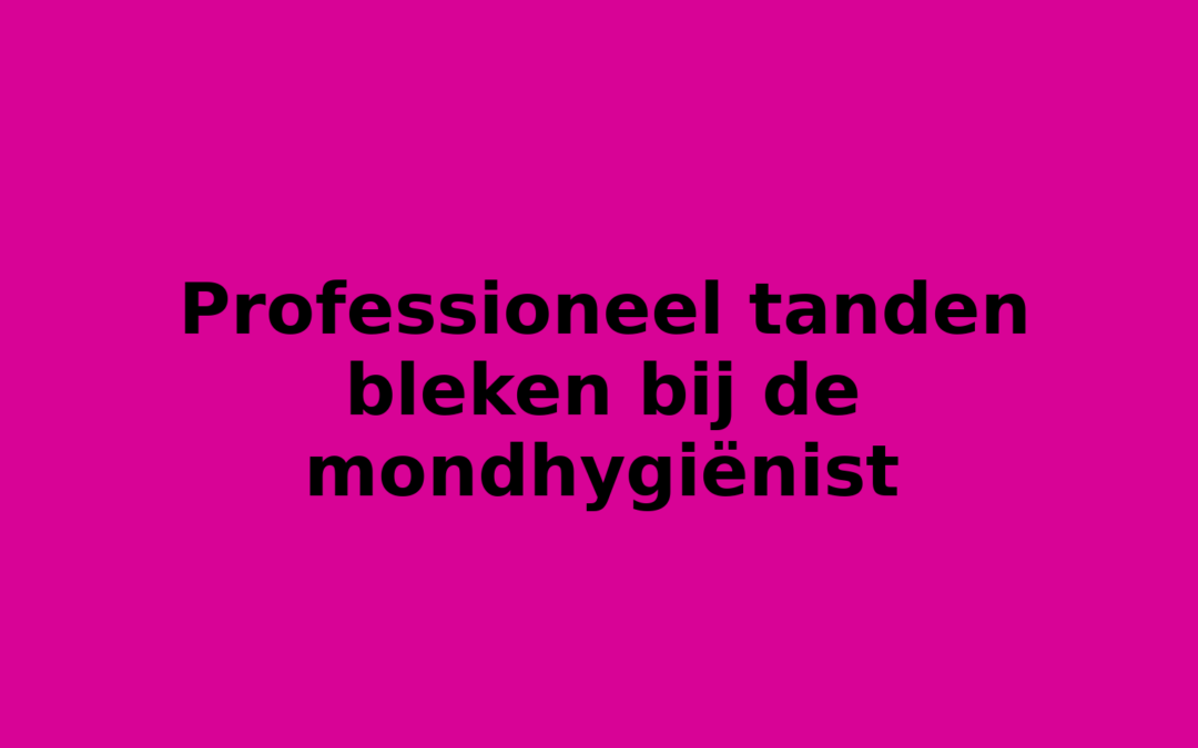Professioneel tanden bleken bij de mondhygiënist