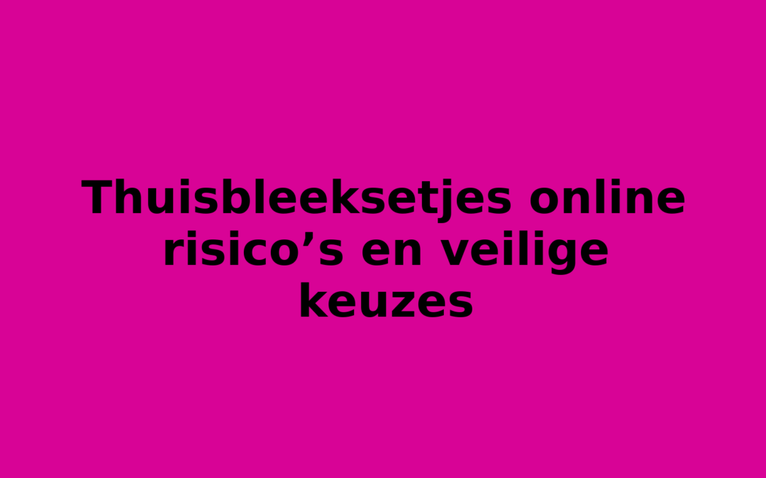 Thuisbleeksetjes online risico’s en veilige keuzes