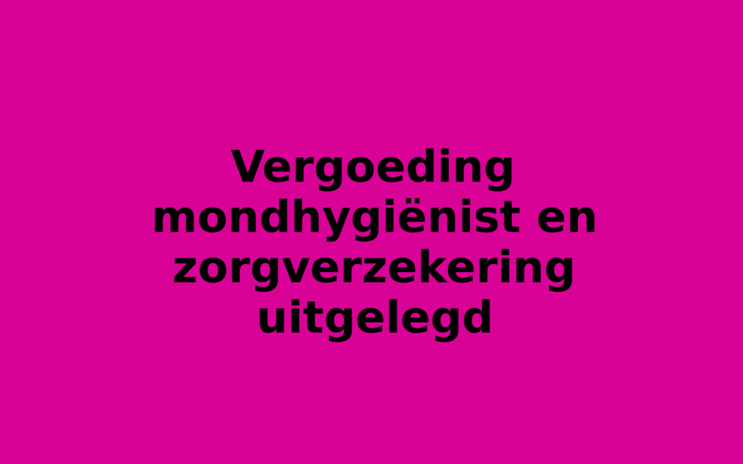 Vergoeding mondhygiënist en zorgverzekering uitgelegd