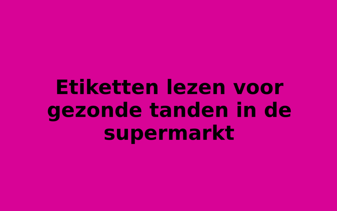 Etiketten lezen voor gezonde tanden in de supermarkt