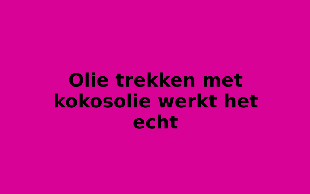 Olie trekken met kokosolie werkt het echt