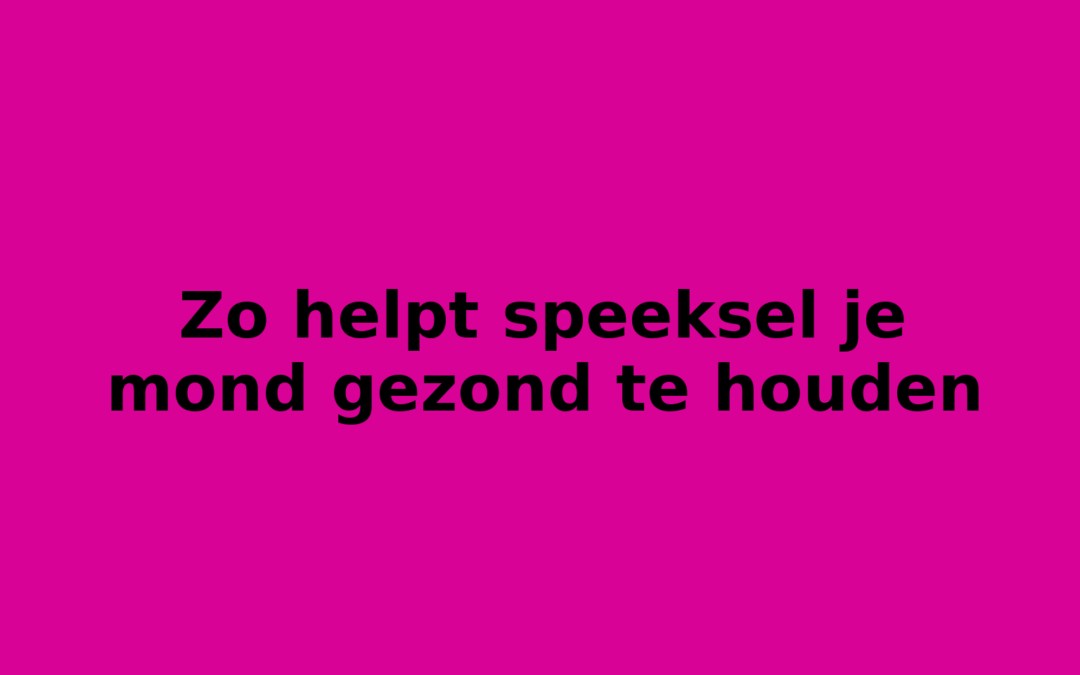 Zo helpt speeksel je mond gezond te houden