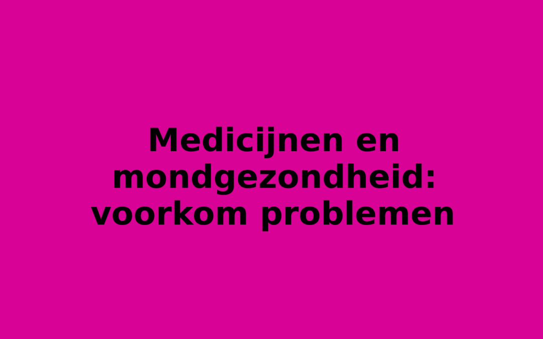 Medicijnen en mondgezondheid: voorkom problemen