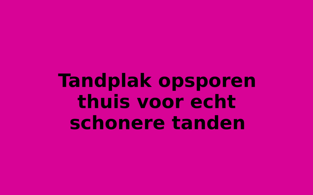 Tandplak opsporen thuis voor echt schonere tanden