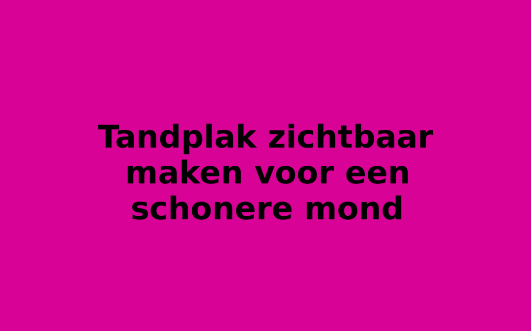 Tandplak zichtbaar maken voor een schonere mond