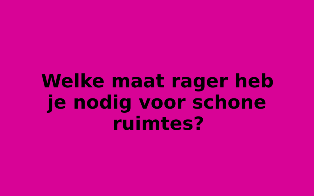 Welke maat rager heb je nodig voor schone ruimtes?